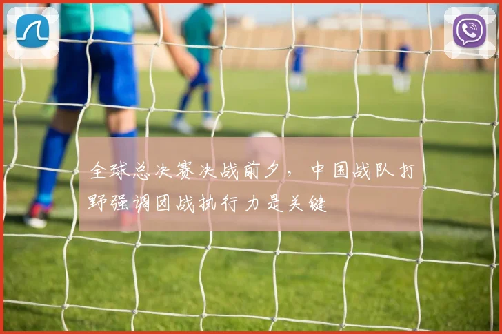 全球总决赛决战前夕，中国战队打野强调团战执行力是关键